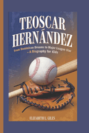 Teoscar Hernndez: From Dominican Dreams to Major League Star - A Biography for Kids