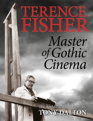 Terence Fisher: Master of Gothic Cinema - Dalton, Tony