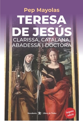 Teresa de Jess. Clarissa, catalana, abadessa i doctora - Bilbeny, Jordi (Foreword by), and Mayolas, Pep