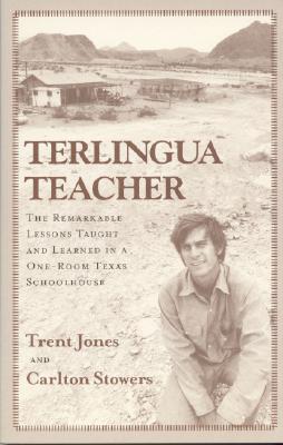 Terlingua Teacher: The Remarkable Lessons Taught and Learned in a One-room Texas Schoolhouse. - Jones, Trent, and Stowers, Carlton
