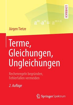 Terme, Gleichungen, Ungleichungen: Rechenregeln Begrunden, Fehlerfallen Vermeiden - Tietze, J?rgen