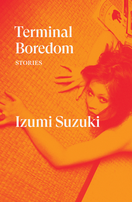 Terminal Boredom: Stories - Suzuki, Izumi, and Barton, Polly (Translated by), and Bett, Sam (Translated by)
