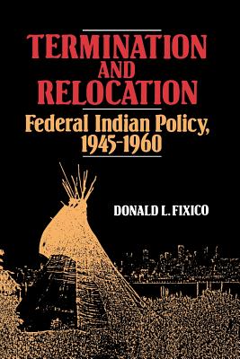Termination and Relocation: Federal Indian Policy, 1945-1960 - Fixico, Donald L