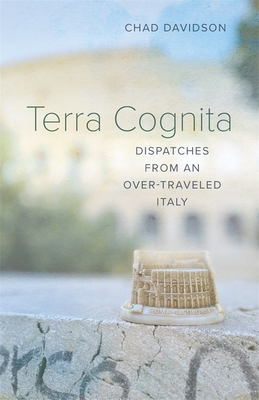 Terra Cognita: Dispatches from an Over-Traveled Italy - Davidson, Chad