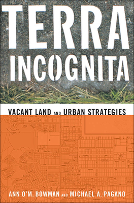 Terra Incognita: Vacant Land and Urban Strategies - Bowman (Contributions by), and Pagano, Michael A (Contributions by)