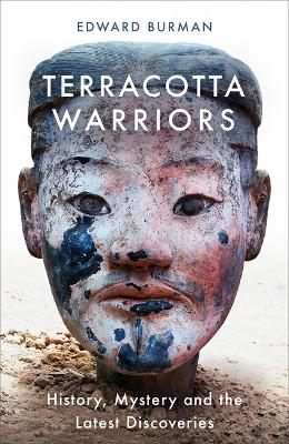 Terracotta Warriors: History, Mystery and the Latest Discoveries - Burman, Edward