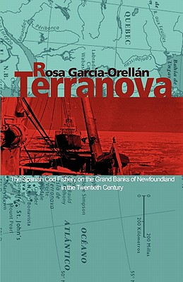 Terranova: The Spanish Cod Fishery on the Grand Banks of Newfoundland in the Twentieth Century - Garcia-Orellan, Rosa