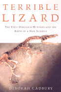 Terrible Lizard: The First Dinosaur Hunters and the Birth of a New Science - Cadbury, Deborah