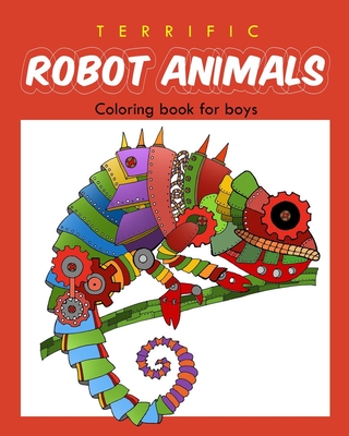 Terrific Robot Animal Coloring Book for Boys: ROBOT COLORING BOOK For Boys and Kids Coloring Books Ages 4-8, 9-12 Boys, Girls, and Everyone - And Friends, Ellie