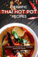 Terrific Thai Hot Pot Recipes: A Complete Cookbook of Awesome Asian Dish Ideas!