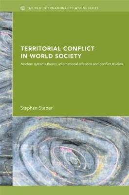 Territorial Conflicts in World Society: Modern Systems Theory, International Relations and Conflict Studies - Stetter, Stephen (Editor)