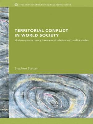 Territorial Conflicts in World Society: Modern Systems Theory, International Relations and Conflict Studies - Stetter, Stephen (Editor)