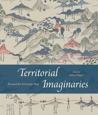 Territorial Imaginaries: Beyond the Sovereign Map - Wigen, Kren (Editor)