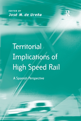 Territorial Implications of High Speed Rail: A Spanish Perspective - Urea, Jos M. de (Editor)