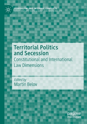 Territorial Politics and Secession: Constitutional and International Law Dimensions - Belov, Martin (Editor)