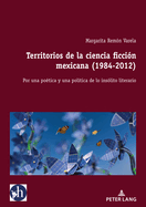Territorios de la ciencia ficcin mexicana (1984-2012): Por una potica y una poltica de lo inslito literario