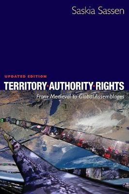 Territory, Authority, Rights: From Medieval to Global Assemblages - Sassen, Saskia, PhD