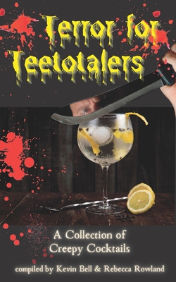 Terror for Teetotalers: A Collection of Creepy Cocktails - Bell, Kevin, and Rowland, Rebecca