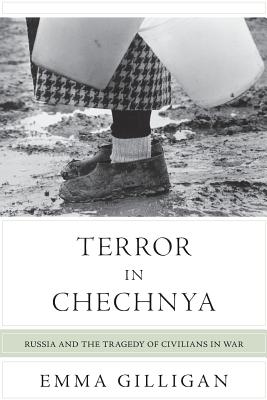 Terror in Chechnya: Russia and the Tragedy of Civilians in War - Gilligan, Emma