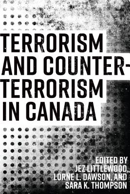 Terrorism and Counterterrorism in Canada - Littlewood, Jez (Editor), and Dawson, Lorne (Editor), and Thompson, Sara K (Editor)