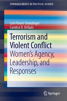 Terrorism and Violent Conflict: Women's Agency, Leadership, and Responses - Poloni-Staudinger, Lori, and Ortbals, Candice D.