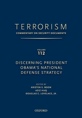 Terrorism: Commentary on Security Documents Volume 112: Discerning President Obama's National Defense Strategy - Douglas, Lovelace, and Boon, Kristen E, Professor, and Huq, Aziz, Professor