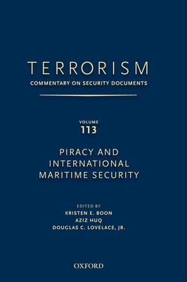Terrorism: Commentary on Security Documents Volume 113: Ommentary on Security Documents, Piracy and International Maritime Security - Lovelace, Douglas, and Boon, Kristen, and Huq, Aziz