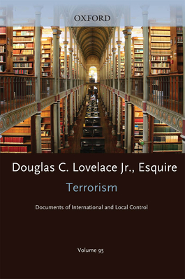 Terrorism Documents of International and Local Control: Detainee Treatment, Interrogation and Extraordinary Rendition in the War Against Terrorists Volume 95 - Lovelace, Douglas C, Jr.