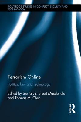 Terrorism Online: Politics, Law and Technology - Jarvis, Lee, and MacDonald, Stuart, and Chen, Thomas M.