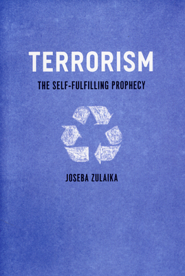 Terrorism: The Self-Fulfilling Prophecy - Zulaika, Joseba