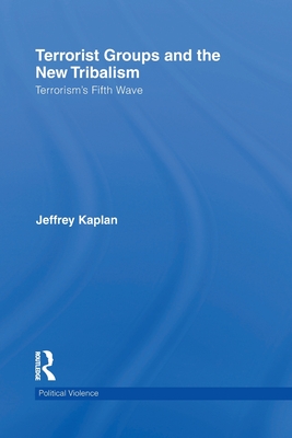 Terrorist Groups and the New Tribalism: Terrorism's Fifth Wave - Kaplan, Jeffrey