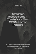 Terrors in Monochrome - Create Your Own 1930s Horror Posters: A Collection of 32 Posters and AI Prompts Inspired by the Classic Horror Era