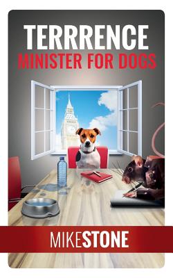 Terrrence Minister for Dogs (The Dog Prime Minister Series Book 2) - Stone, Mike