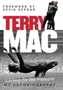 Terry Mac: Living for the Moment - My Autobiography
