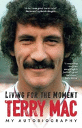 Terry Mac: Living For The Moment: My Autobiography