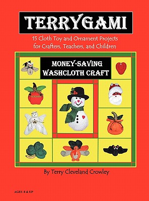 TerryGami, 15 Cloth Toy and Ornament Projects for Crafters, Teachers and Children - Crowley, Terry Cleveland