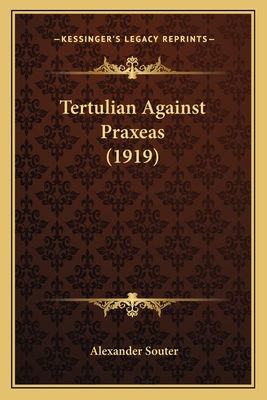 Tertulian Against Praxeas (1919) - Souter, Alexander