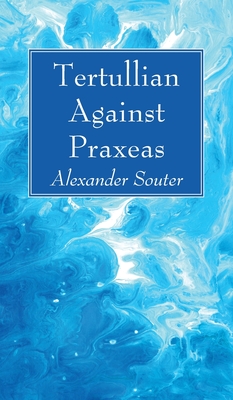 Tertullian Against Praxeas - Souter, Alexander