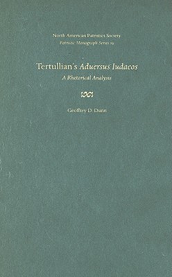 Tertullian's Aduersus Iudaeos: A Rhetorical Analysis - Dunn, Geoffrey D