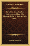 Tertullien Etude Sur Ses Sentiments A L'Egard De L'Empire Et De La Societe Civile (1901)
