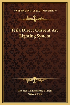 Tesla Direct Current ARC Lighting System - Martin, Thomas Commerford, and Tesla, Nikola