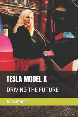 Tesla Model X: Driving the Future - Magic, Simone (Editor), and Magic, John