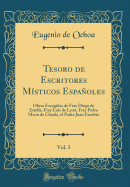 Tesoro de Escritores Msticos Espaoles, Vol. 3: Obras Escogidas de Fray Diego de Estella, Fray Luis de Leon, Fray Pedro Meon de Chaide, El Padre Juan Eusebio (Classic Reprint)