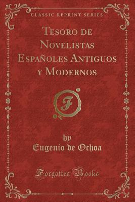 Tesoro de Novelistas Espanoles Antiguos y Modernos (Classic Reprint) - Ochoa, Eugenio De