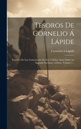 Tesoros De Cornelio  Lpide: Extracto De Los Comentarios De Este Clebre Autor Sobre La Sagrada Escritura. A-dem, Volume 1...