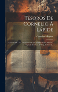 Tesoros De Cornelio  Lpide: Extracto De Los Comentarios De Este Clebre Autor Sobre La Sagrada Escritura. D-imp, Volume 2...