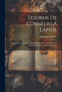 Tesoros De Cornelio  Lpide: Extracto De Los Comentarios De Este Clebre Autor Sobre La Sagrada Escritura. D-imp, Volume 2...