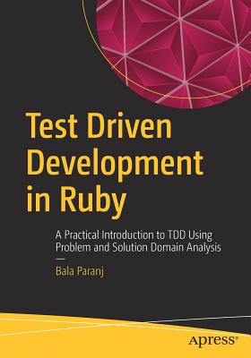 Test Driven Development in Ruby: A Practical Introduction to Tdd Using Problem and Solution Domain Analysis - Paranj, Bala