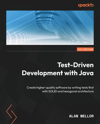Test-Driven Development with Java: Create higher-quality software by writing tests first with SOLID and hexagonal architecture - Mellor, Alan