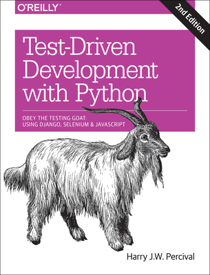 Test-Driven Development with Python: Obey the Testing Goat: Using Django, Selenium, and JavaScript - Percival, Harry